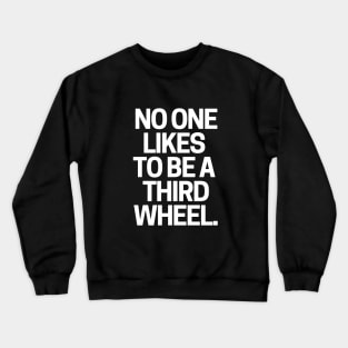 No one likes to be a third wheel. Crewneck Sweatshirt